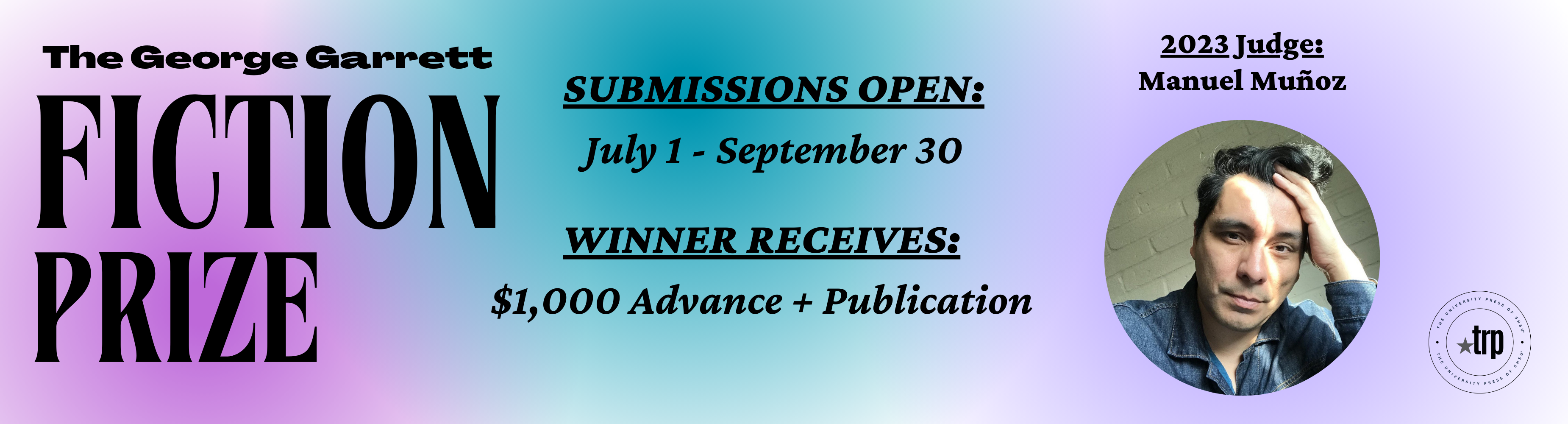 The George Garrett Fiction Prize. 2023 Judge: Manuel Muñoz. Submissions open July 1 - September 30. $1,000 advance + publication.